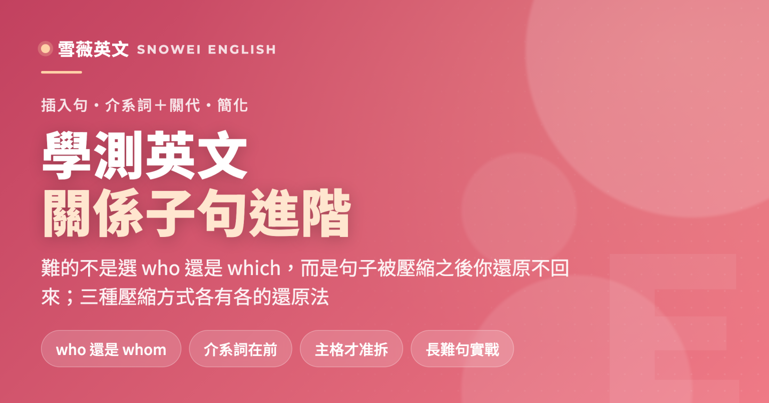 學測英文關係子句進階:插入句怎麼判斷 who 或 whom、介系詞加關代能不能省略、簡化關係子句與分詞構句怎麼分 - 雪薇英文